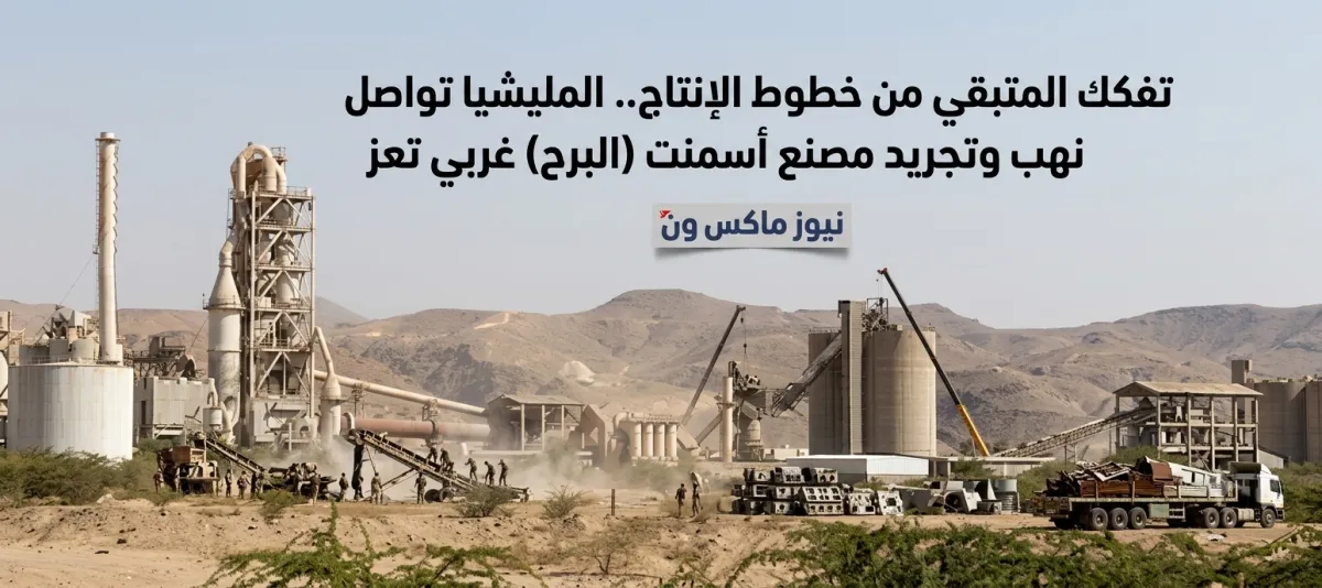 تفكيك المتبقي من خطوط الإنتاج.. المليشيا تواصل نهب وتجريد مصنع أسمنت (البرح) غربي تعز